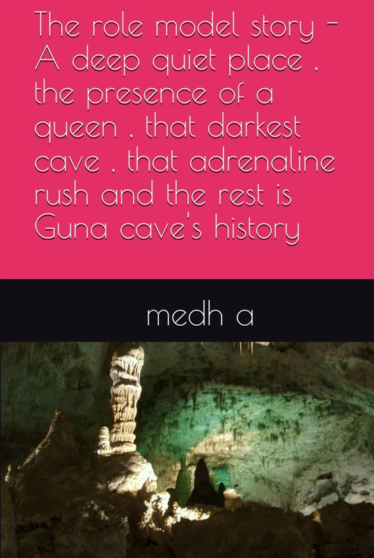 The role model story - A deep quiet place , the presence of a queen , that darkest cave , that adrenaline rush and the rest is Guna cave's history