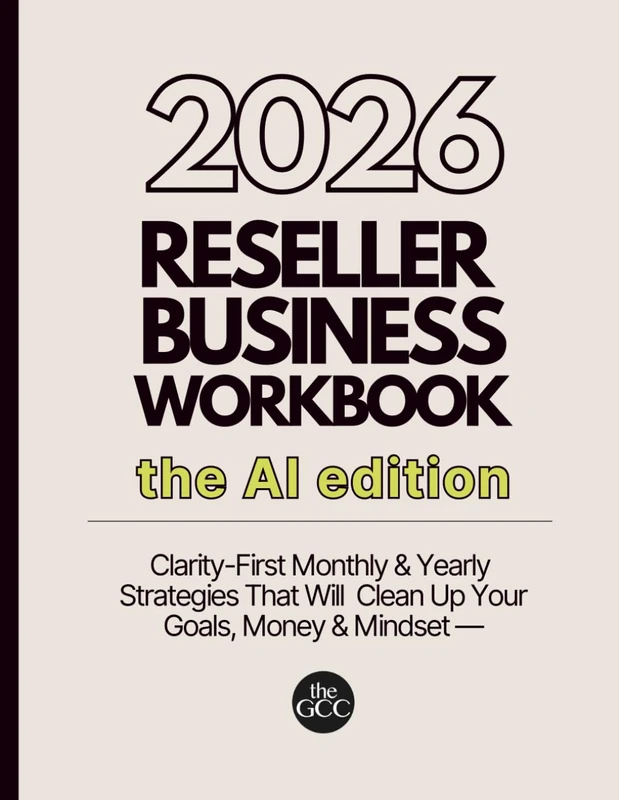 The GCC Reseller Business Workbook- AI Edition: Clarity-First Monthly & Yearly Strategies That Will Clean Up Your Goals, Money & Mindset