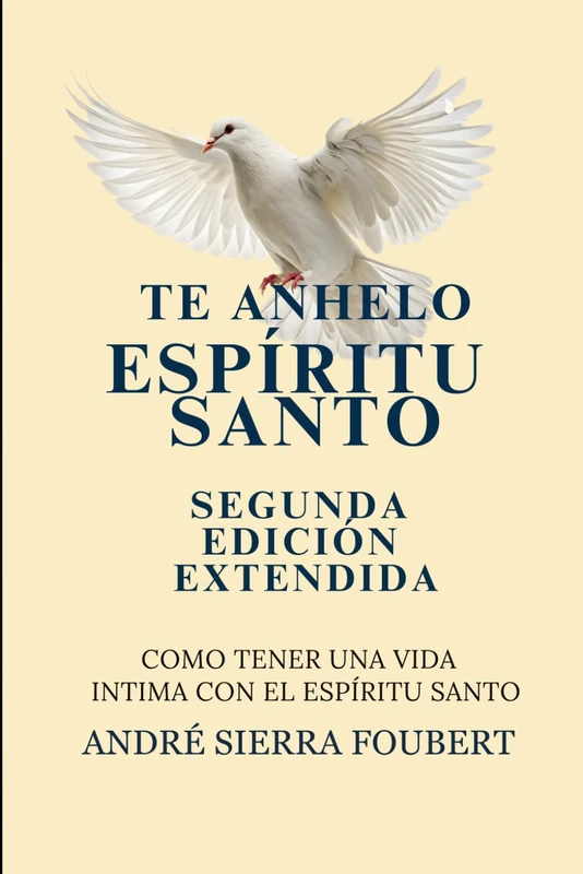 Te Anhelo Espíritu Santo Segunda Edicion Extendida: Cómo escuchar, conocer y caminar con el Espíritu Santo