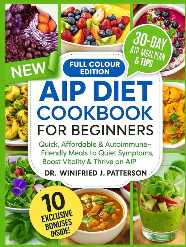 THE COMPLETE AUTOIMMUNE PROTOCOL DIET COOKBOOK FOR BEGINNERS: Quick, Affordable & Autoimmune-Friendly Meals to Quiet Symptoms, Boost Vitality & Thrive on AIP