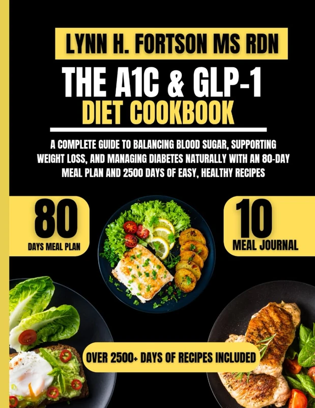 THE A1C & GLP-1 DIET COOKBOOK: A Complete Guide to Balancing Blood Sugar, Supporting Weight Loss, and Managing Diabetes Naturally with an 80-Day Meal Plan and 2500 Days of Easy, Healthy Recipes