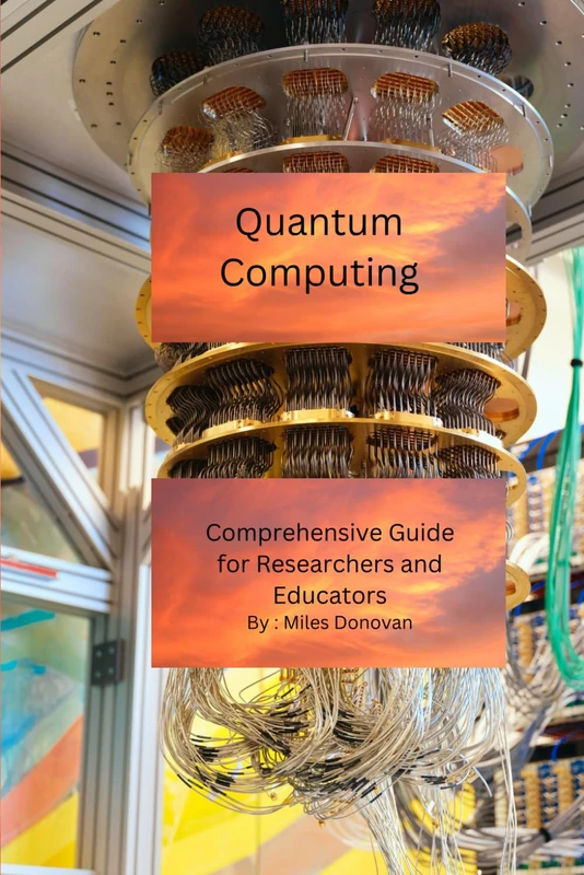 Quantum Computing: Comprehensive Guide for Researchers and Educators