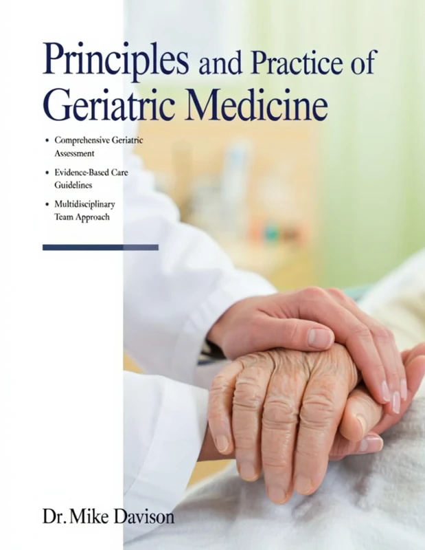 PRINCIPLES AND PRACTICE OF GERIATRIC MEDICINE: A Comprehensive, Evidence-Based Guide to Managing the Aging Population in the 21st Century