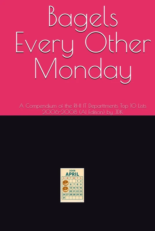 Bagels Every Other Monday: A Compendium of the RHI IT Departments Top 10 Lists 2006-2008 (AI Edition) - Image 1
