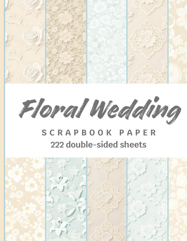 Floral Wedding Scrapbook Paper: 222 Double-Sided Sheets in Romantic Flower Designs for Scrapbooking, Journaling, Collage, Card Making, Origami & Craft Projects