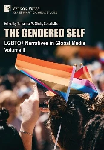 The Gendered Self: LGBTQ+ Narratives in Global Media, Volume II (Critical Media Studies)