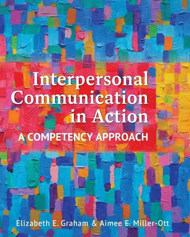 Interpersonal Communication in Action: A Competency Approach