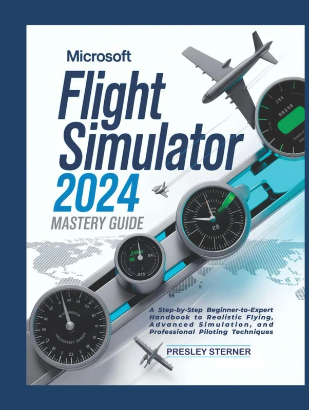 Microsoft Flight Simulator 2024 Mastery Guide (Colored): A Step-by-Step Beginner-to-Expert Handbook to Realistic Flying, Advanced Simulation, and Professional Piloting Techniques