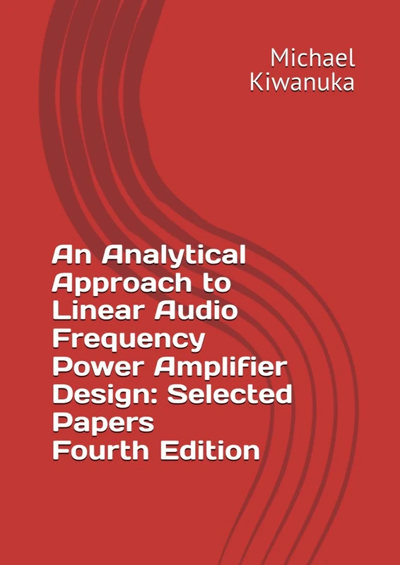 An Analytical Approach to Linear Audio Frequency Power Amplifier Design: Selected Papers: Fourth Edition