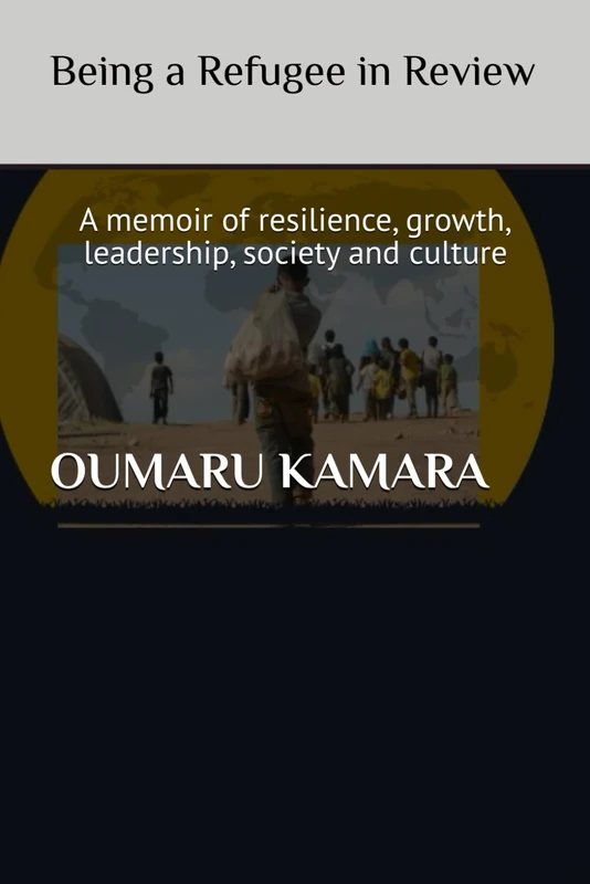 Being a Refugee in Review: A memoir of resilience, growth, leadership, society and culture