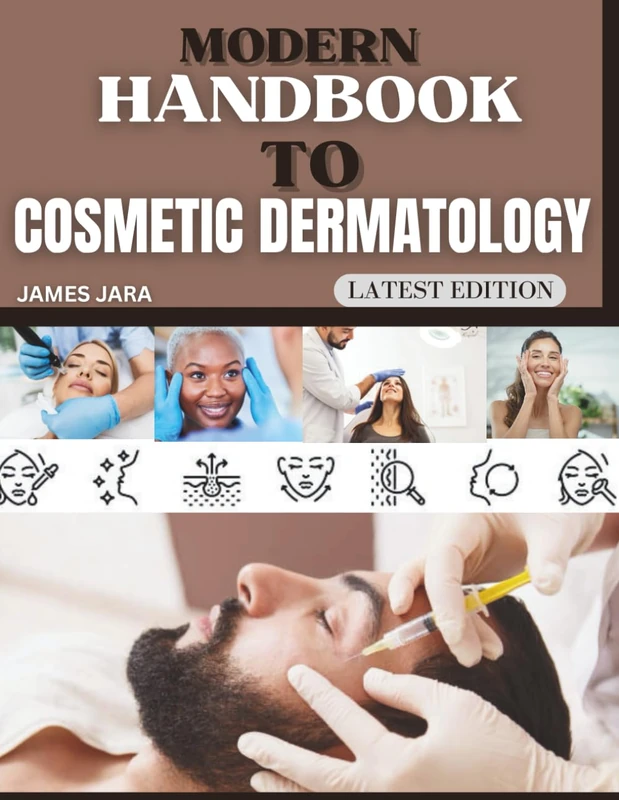 Modern Handbook To Cosmetic Dermatology: The Practitioner's Handbook for Patient Protocols, Applied Clinical Methods, and Integrating Advanced Strategies for Aesthetic Outcomes