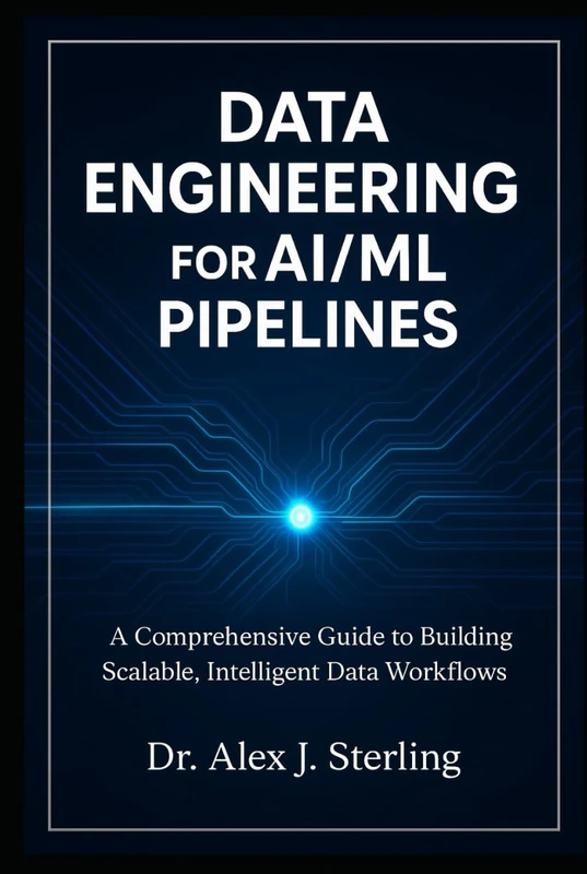 Data Engineering for AI/ML Pipelines: A Comprehensive Guide to Building Scalable, Intelligent Data Workflows