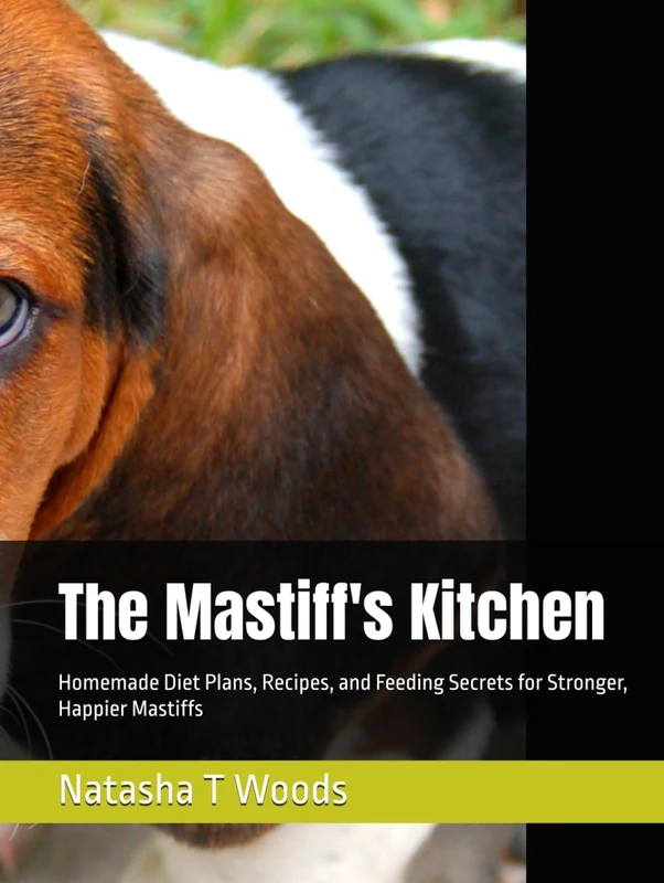 The Mastiff's Kitchen: Homemade Diet Plans, Recipes, and Feeding Secrets for Stronger, Happier Mastiffs