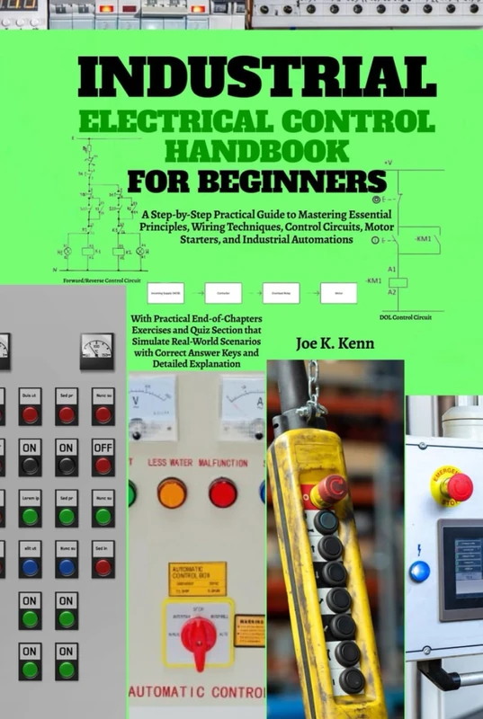 Industrial Electrical Control Handbook for Beginners: A Step-by-Step Practical Guide to Mastering Essential Principles, Wiring Techniques, Control Circuits, Motor Starters, and Industrial Automations