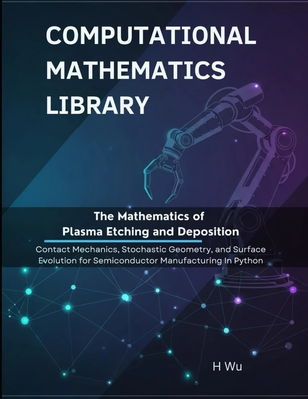 The Mathematics of Plasma Etching and Deposition: Kinetic Theory, Nonlinear PDEs, and Control for Semiconductor Manufacturing in Python (Computational Mathematics Library)