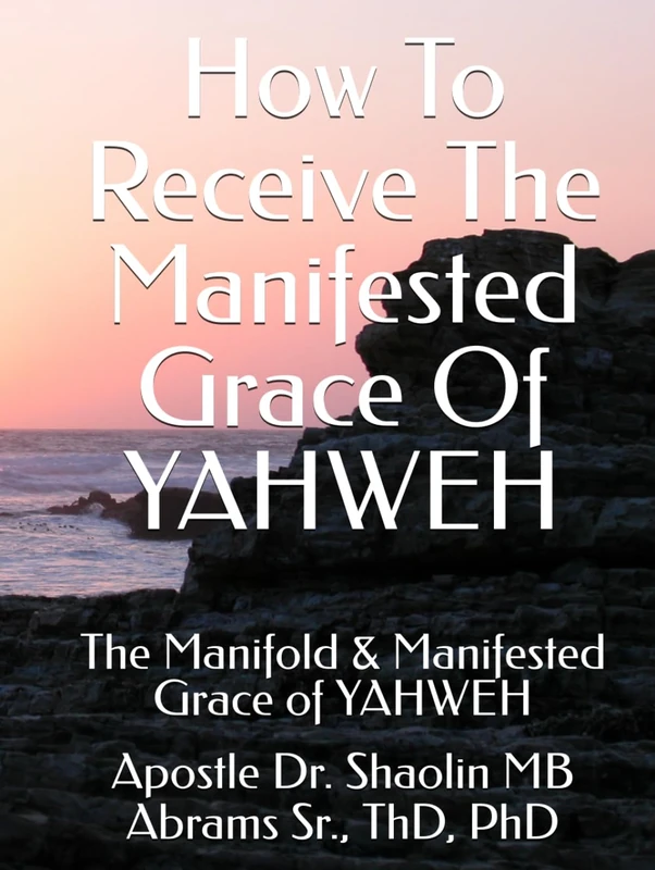 How To Receive The Manifested Grace Of YAHWEH: The Manifold & Manifested Grace of YAHWEH