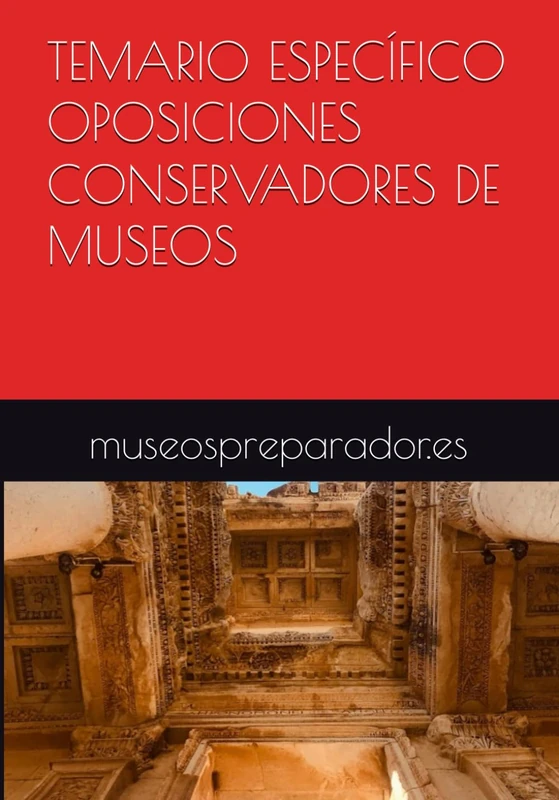 TEMARIO ESPECÍFICO OPOSICIONES CONSERVADORES DE MUSEOS: Patrimonio Artístico, Arqueológico y Antropológico de Conservadores de Museos