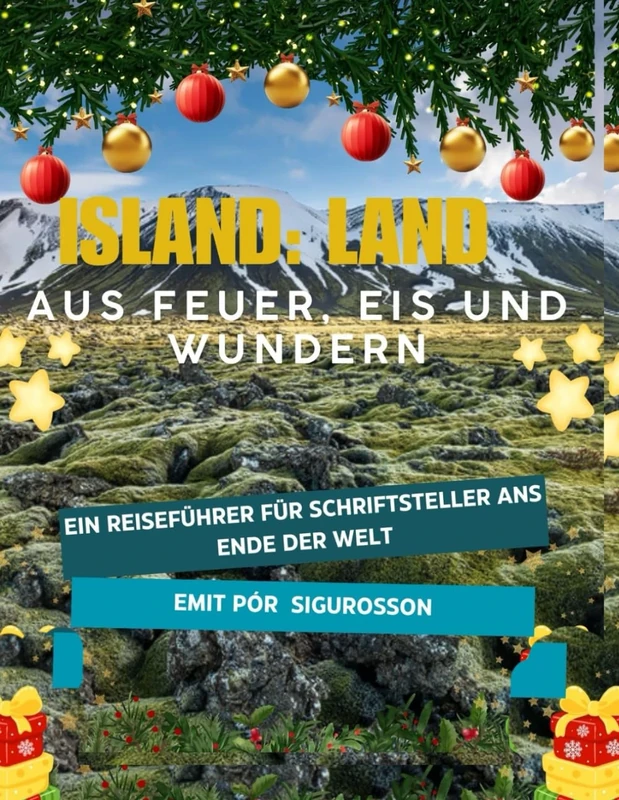 ISLAND: Land aus Feuer, Eis und Wundern: Ein Reiseführer für Schriftsteller ans Ende der Welt