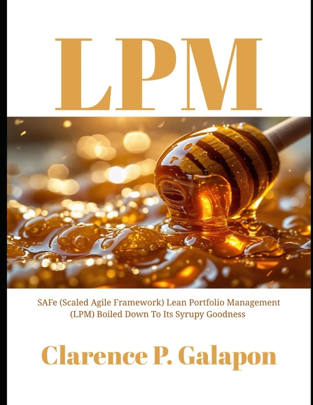 LPM: SAFe (Scaled Agile Framework) Lean Portfolio Management (LPM) Boiled Down To Its Syrupy Goodness