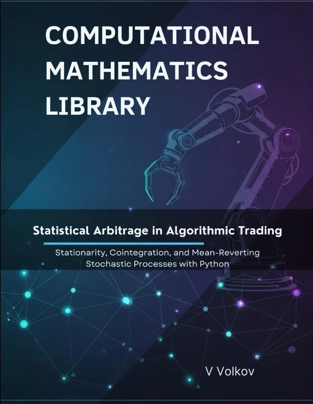 Statistical Arbitrage in Algorithmic Trading: Stationarity, Cointegration, and Mean-Reverting Stochastic Processes With Python (Computational Mathematics Library)