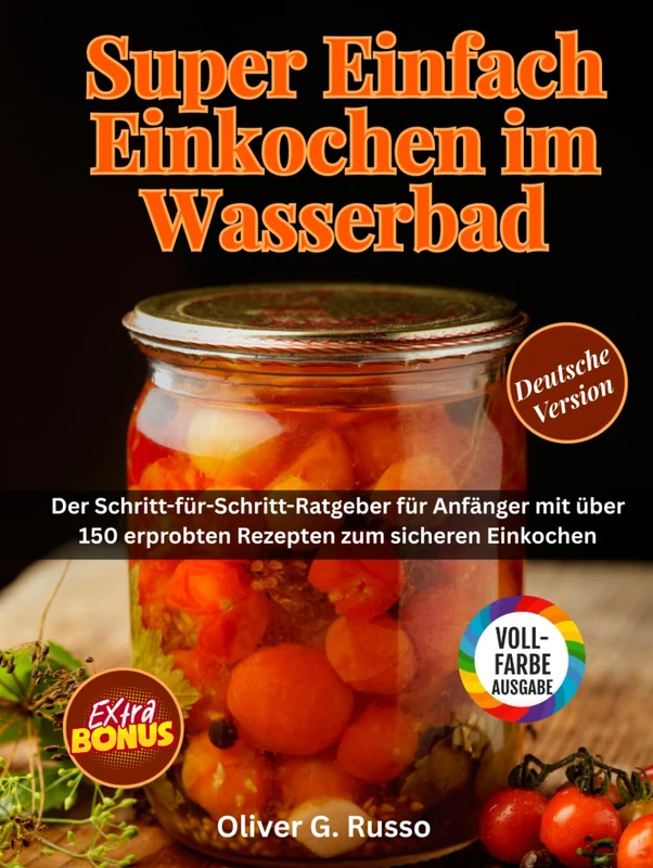 Super Einfach Einkochen im Wasserbad: Der Schritt-für-Schritt-Ratgeber für Anfänger mit über 150 erprobten Rezepten zum sicheren Einkochen