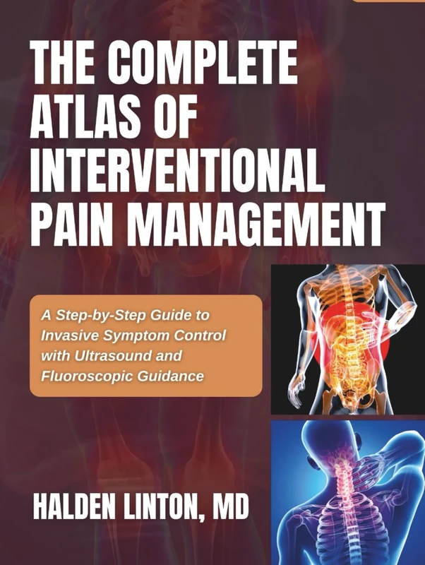 THE COMPLETE ATLAS OF INTERVENTIONAL PAIN MANAGEMENT: A Step-by-Step Guide to Invasive Symptom Control with Ultrasound and Fluoroscopic Guidance