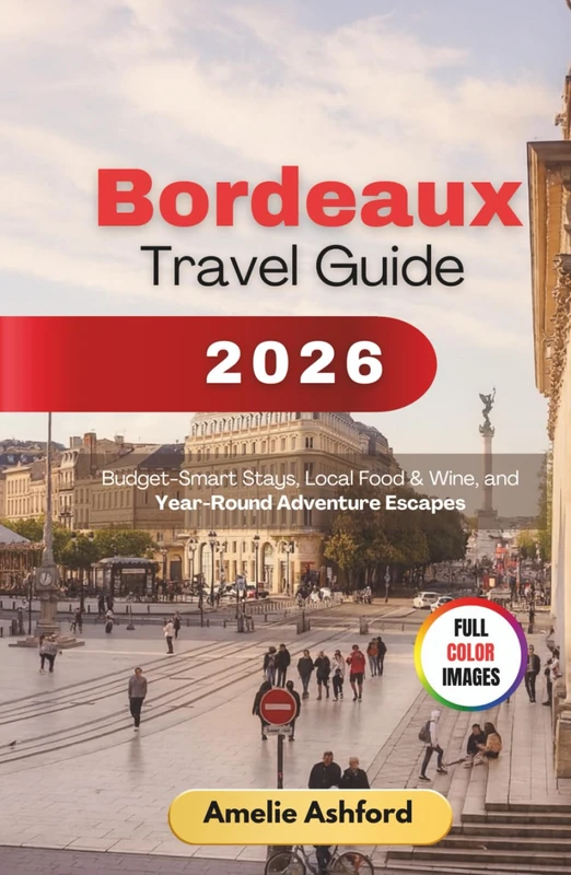 Bordeaux Travel Guide 2026: Budget-Smart Stays, Local Food & Wine, and Year-Round Adventure Escapes