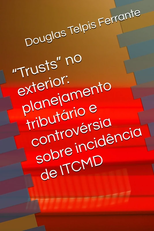 “Trusts” no exterior: planejamento tributário e controvérsia sobre incidência de ITCMD