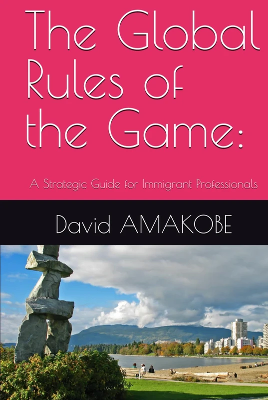 The Global Rules of the Game:: A Strategic Guide for Immigrant Professionals