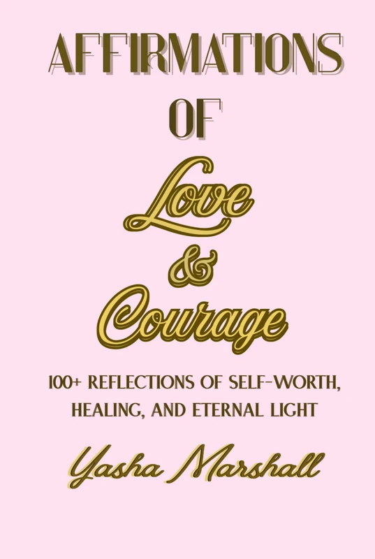 Affirmations of Love & Courage - 100+ Daily Reflections for Self-Worth