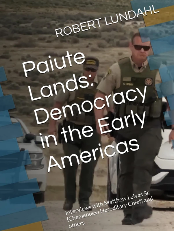 Paiute Lands: Democracy in the Early Americas: Interviews with Matthew Leivas Sr. (Chemehuevi Hereditary Chief) and others (Reclaiming the West)