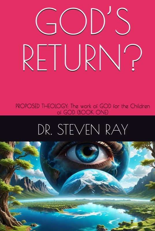 GOD’S RETURN?: PROPOSED THEOLOGY: The work of GOD for the Children of GOD (BOOK ONE)