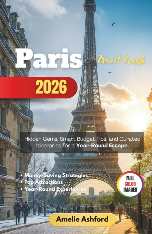 Paris Travel Guide 2026: Hidden Gems, Smart Budget Tips, and Curated Itineraries for a Year-Round Escape