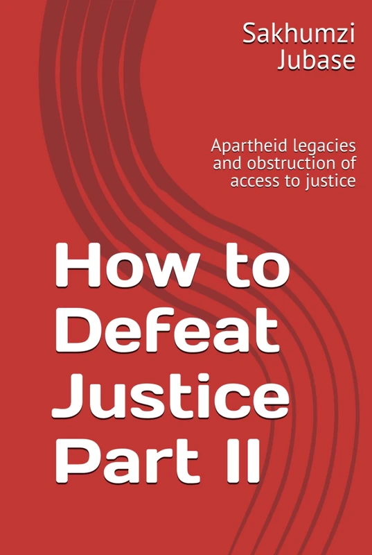 How to Defeat Justice Part II: Apartheid legacies and obstruction of access to justice