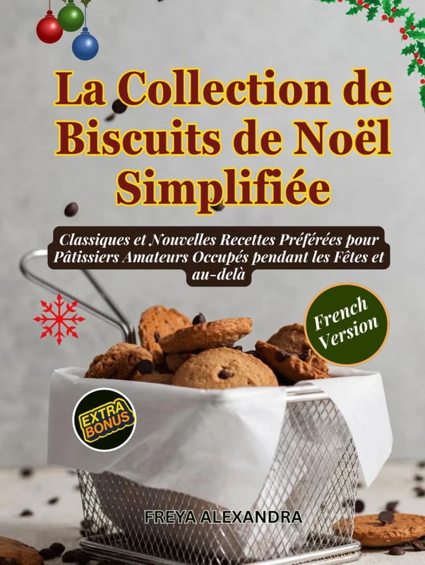 La Collection de Biscuits de Noël Simplifiée: Classiques et Nouvelles Recettes Préférées pour Pâtissiers Amateurs Occupés pendant les Fêtes et au-delà