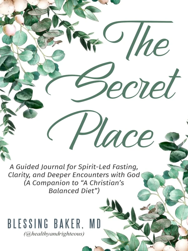 The Secret Place: A Guided Journal for Spirit-Led Fasting, Clarity, and Deeper Encounters with God(A Companion to “A Christian’s Balanced Diet”)