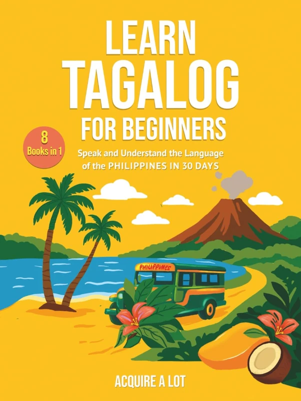 Learn Tagalog for Beginners: 8 Books in 1. Speak and Understand the Language of the Philippines in 30 Days (The Philippine Language Path)