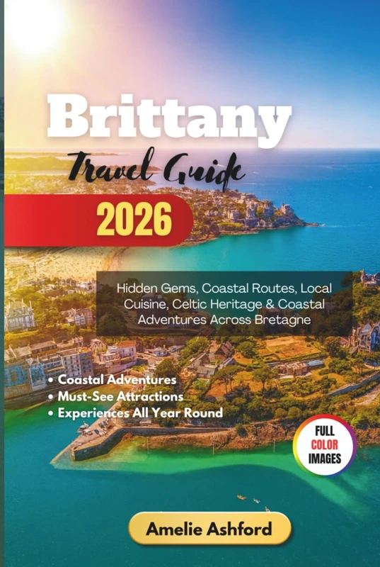 Brittany Travel Guide 2026: Hidden Gems, Coastal Routes, Local Cuisine, Celtic Heritage & Coastal Adventures Across Bretagne
