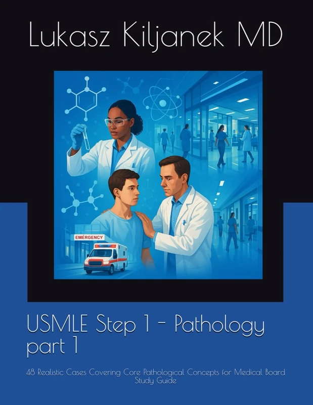 USMLE Step 1 - Pathology part 1: 48 Realistic Cases Covering Core Pathological Concepts for Medical Board Study Guide (Be as Smart as AIs! (www.EndlessMedical.Academy))