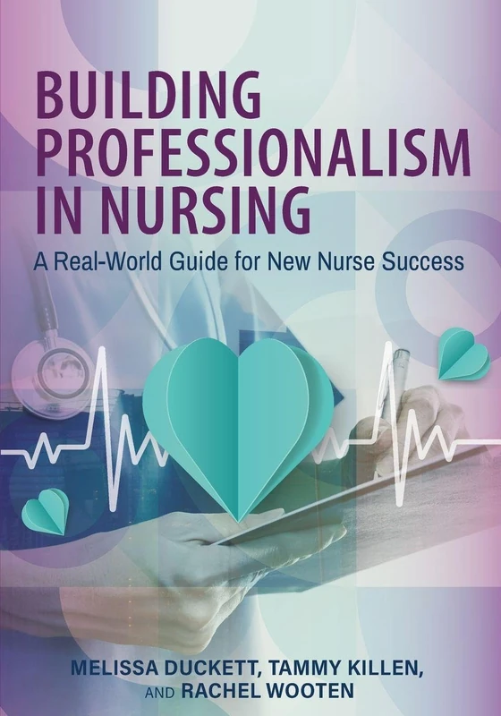 Building Professionalism in Nursing: A Real-World Guide for New Nurse Success