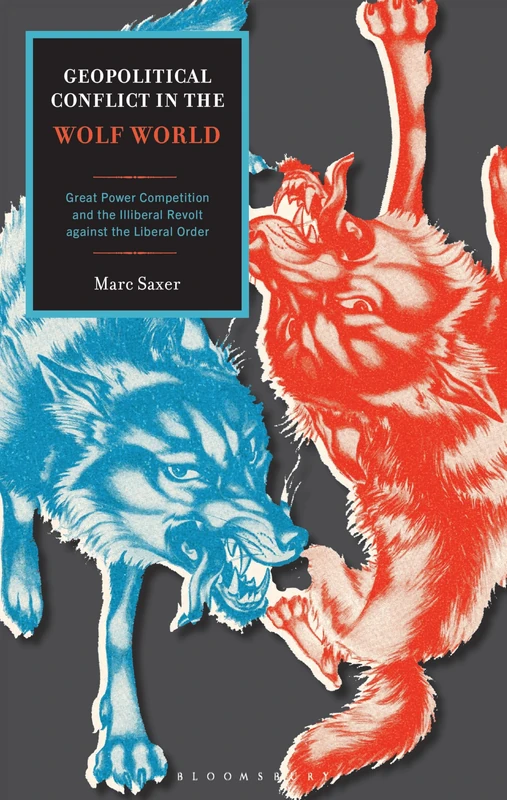 Geopolitical Conflict in the Wolf World: Great Power Competition and the Illiberal Revolt against the Liberal Order