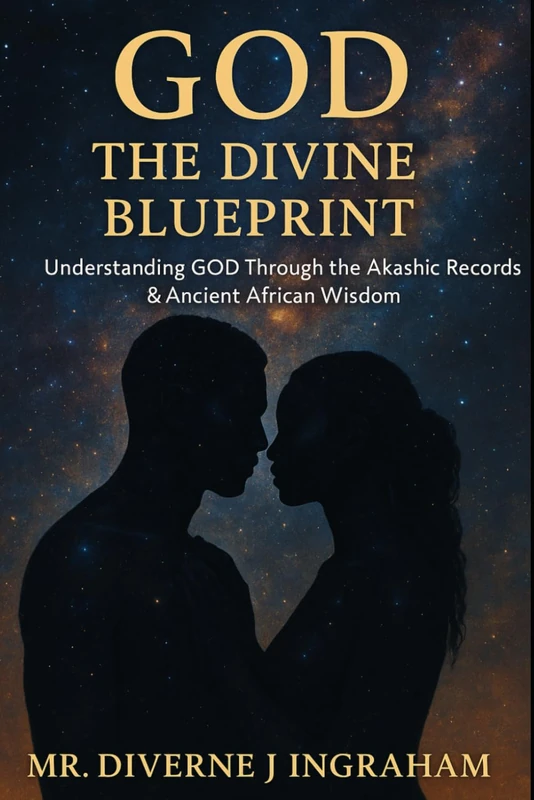 GOD – THE DIVINE BLUEPRINT: Understanding GOD Through the Akashic Records & Ancient African Wisdom