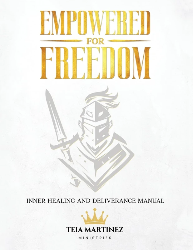 Empowered for Freedom Inner Healing and Deliverance Manual: Inner Healing and Deliverance Manual: Inner Healing and Deliverance Manual