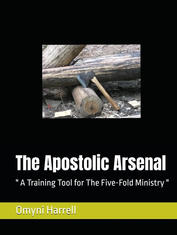 The Apostolic Arsenal: " A Training Manual for The Five-Fold Ministry "