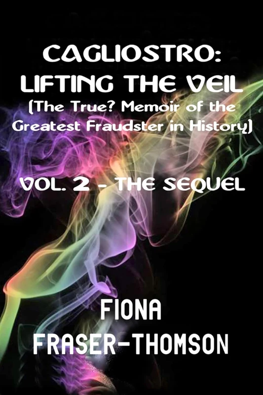CAGLIOSTRO: LIFTING THE VEIL - The True? Memoir of the Greatest Fraudster in History: VOLUME 2 - THE SEQUEL (BOOKS 3 & 4) (CAGLIOSTRO: LIFTING THE ... 1: THE AWAKENING, BOOK 2: THE LEARNING))