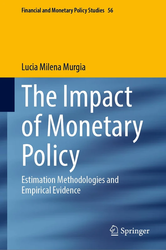 The Impact of Monetary Policy: Estimation Methodologies and Empirical Evidence (Financial and Monetary Policy Studies, 56)