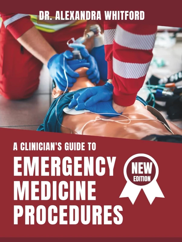 A CLINICIAN'S GUIDE TO EMERGENCY MEDICINE PROCEDURES: A Step by step Approach to understanding Essential Skills for Acute and Emergent Care