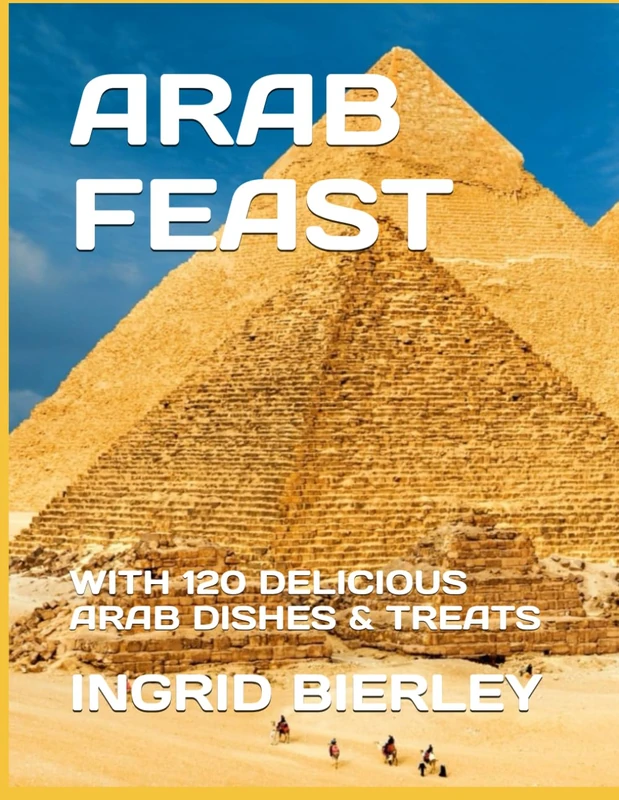 ARAB FEAST: WITH 120 DELICIOUS ARAB DISHES & TREATS