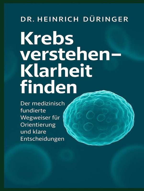 Krebs verstehen - Klarheit finden: Der medizinisch fundierte Wegweiser für Orientierung, Entscheidungen und innere Stärke