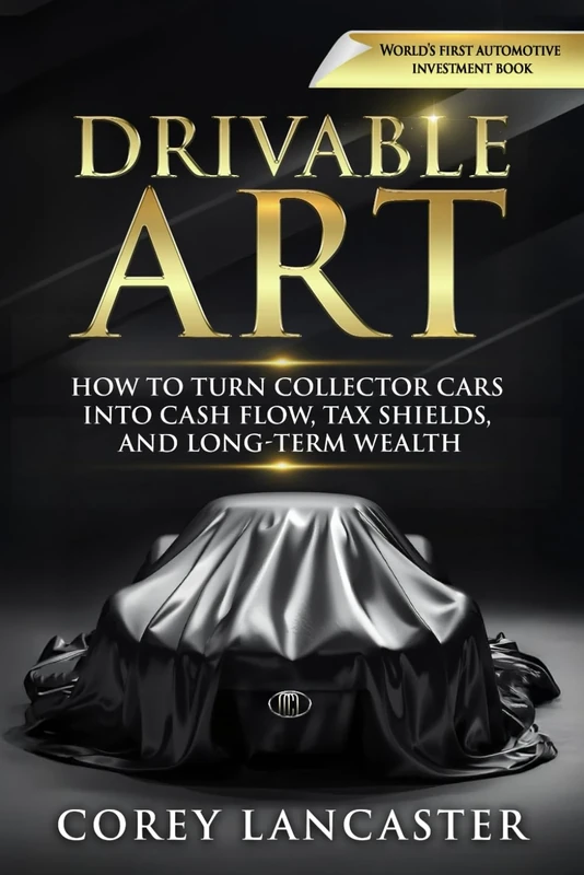Drivable Art: HOW TO TURN COLLECTOR CARS INTO CASH FLOW, TAX SHIELDS, AND LONG-TERM WEALTH
